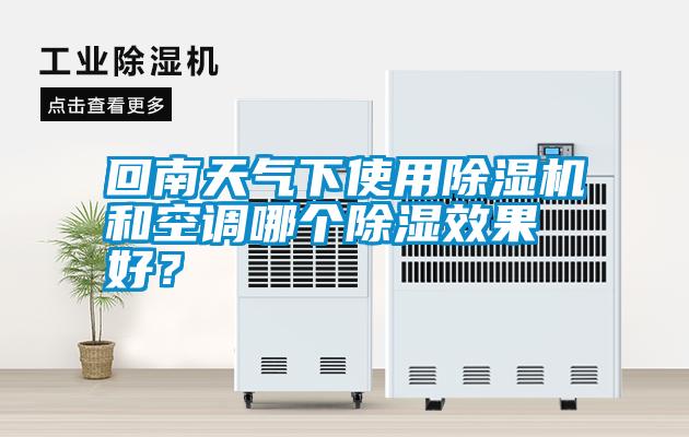 回南天氣下使用除濕機和空調(diào)哪個除濕效果好？