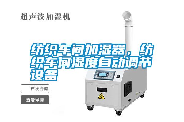 紡織車間加濕器，紡織車間濕度自動調(diào)節(jié)設(shè)備