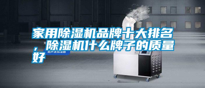 家用除濕機品牌十大排名，除濕機什么牌子的質(zhì)量好