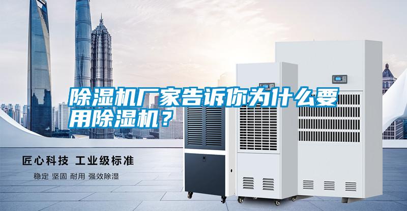 除濕機廠家告訴你為什么要用除濕機？