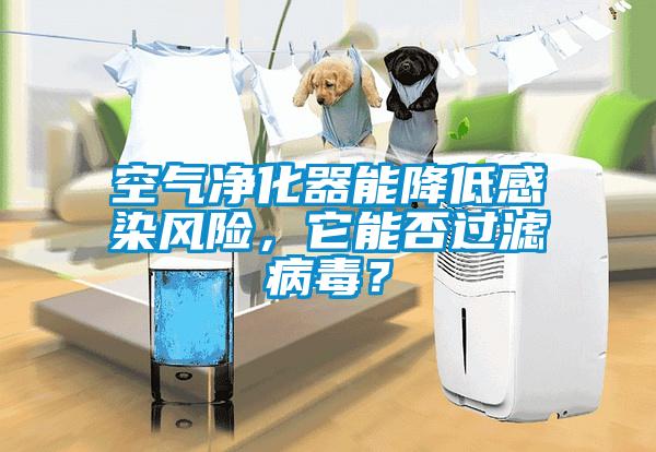 空氣凈化器能降低感染風(fēng)險(xiǎn)，它能否過濾病毒？