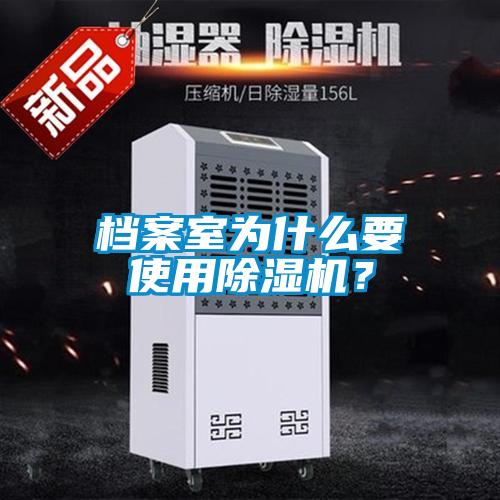 檔案室為什么要使用除濕機(jī)？