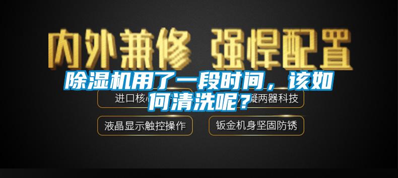 除濕機(jī)用了一段時(shí)間，該如何清洗呢？