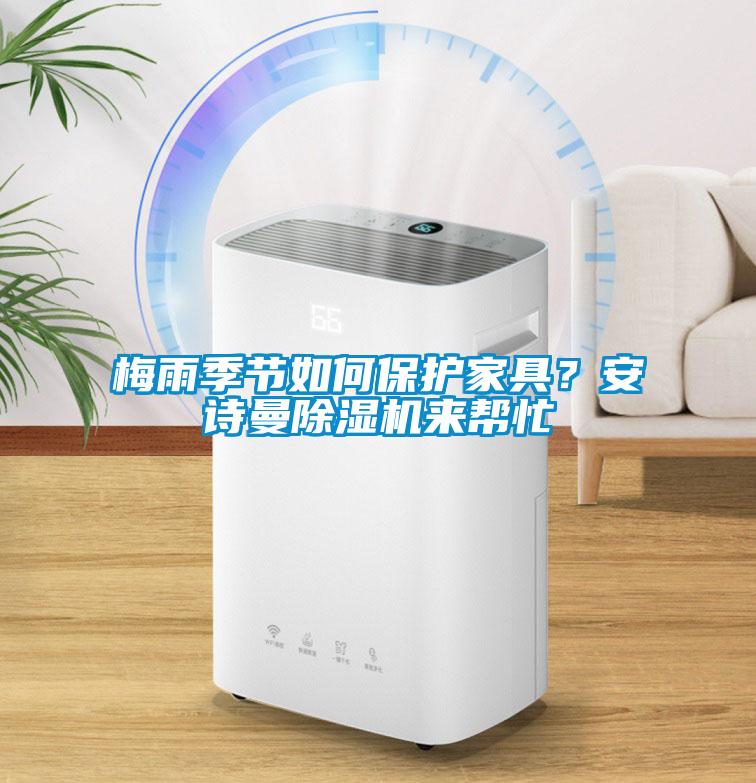 梅雨季節(jié)如何保護家具？安詩曼除濕機來幫忙