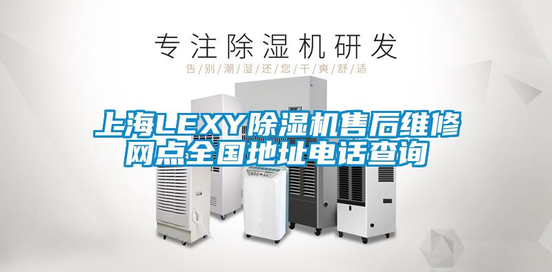 上海LEXY除濕機(jī)售后維修網(wǎng)點(diǎn)全國地址電話查詢