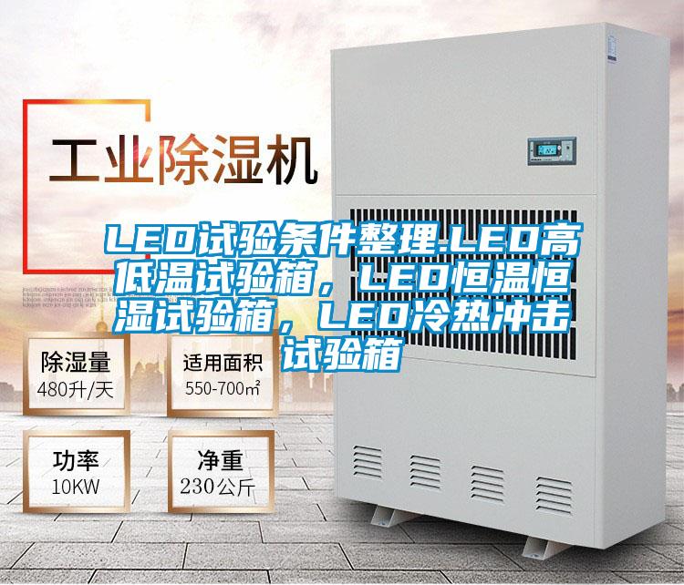 LED試驗條件整理.LED高低溫試驗箱，LED恒溫恒濕試驗箱，LED冷熱沖擊試驗箱