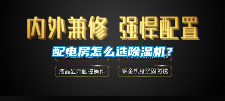 配電房怎么選除濕機？