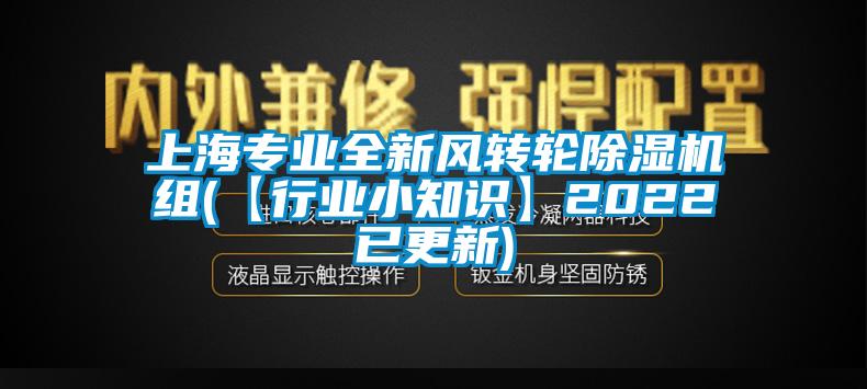 上海專業(yè)全新風(fēng)轉(zhuǎn)輪除濕機(jī)組(【行業(yè)小知識(shí)】2022已更新)