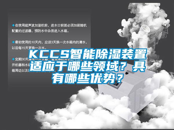 KCCS智能除濕裝置適應(yīng)于哪些領(lǐng)域？具有哪些優(yōu)勢？