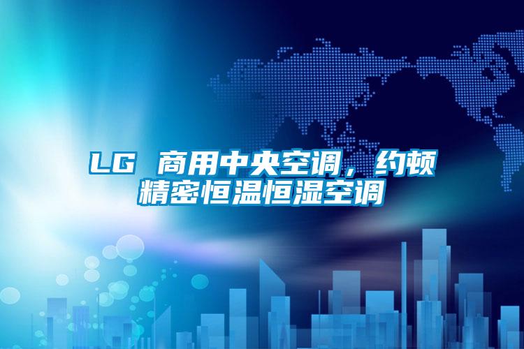 LG 商用中央空調(diào)，約頓精密恒溫恒濕空調(diào)