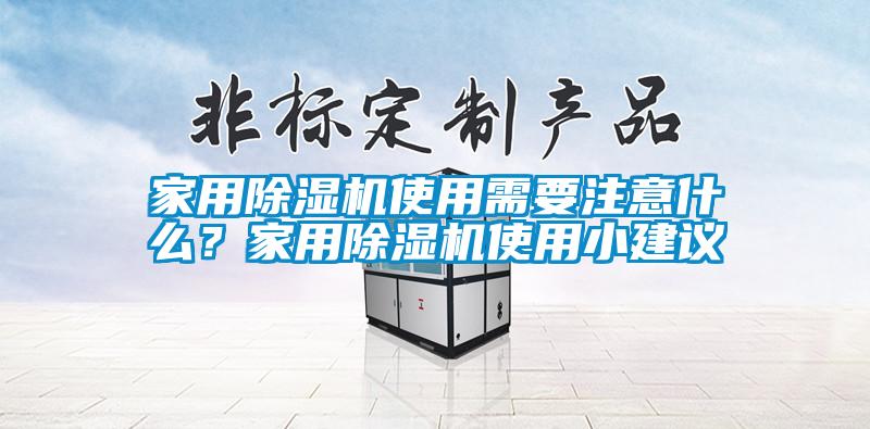 家用除濕機(jī)使用需要注意什么？家用除濕機(jī)使用小建議