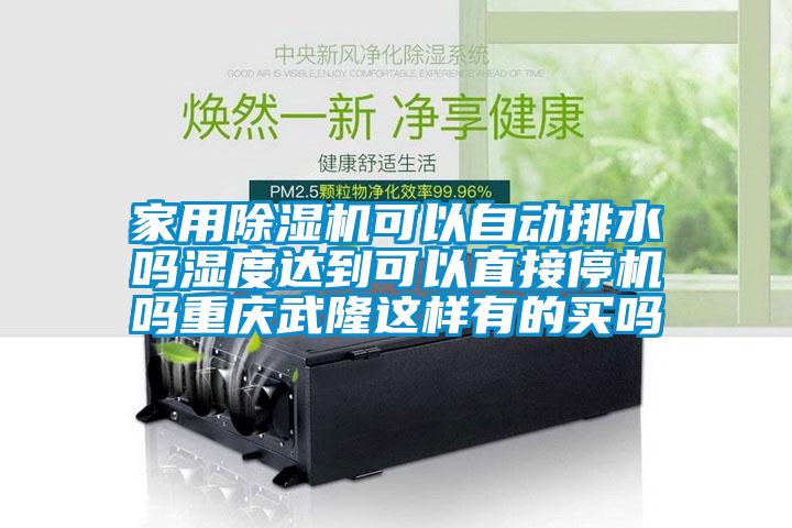 家用除濕機(jī)可以自動(dòng)排水嗎濕度達(dá)到可以直接停機(jī)嗎重慶武隆這樣有的買(mǎi)嗎