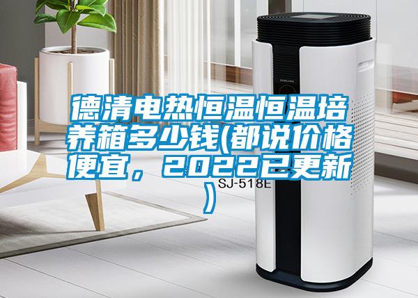 德清電熱恒溫恒溫培養(yǎng)箱多少錢(都說價(jià)格便宜，2022已更新)