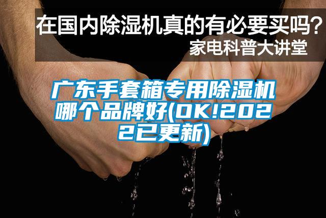 廣東手套箱專用除濕機(jī)哪個(gè)品牌好(OK!2022已更新)