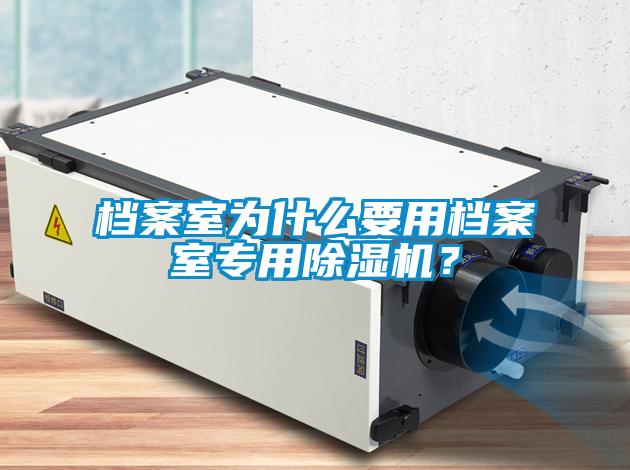 檔案室為什么要用檔案室專用除濕機(jī)？