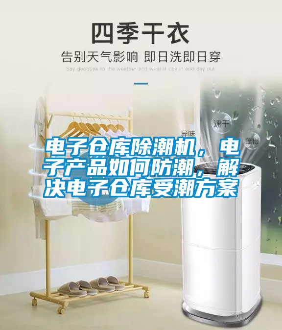 電子倉庫除潮機，電子產(chǎn)品如何防潮，解決電子倉庫受潮方案