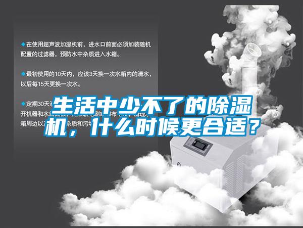 生活中少不了的除濕機，什么時候更合適？