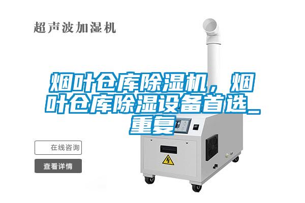 煙葉倉庫除濕機(jī)，煙葉倉庫除濕設(shè)備首選_重復(fù)