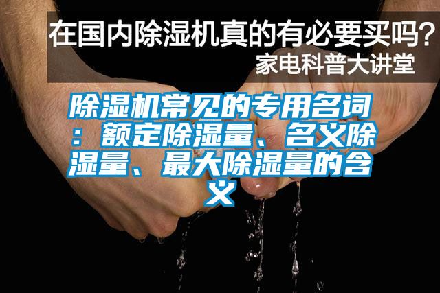 除濕機(jī)常見的專用名詞：額定除濕量、名義除濕量、最大除濕量的含義