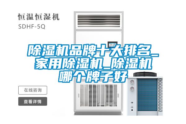 除濕機品牌十大排名_家用除濕機_除濕機哪個牌子好