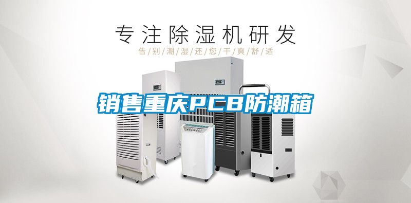 銷售重慶PCB防潮箱