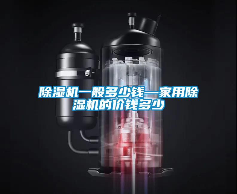 除濕機一般多少錢—家用除濕機的價錢多少