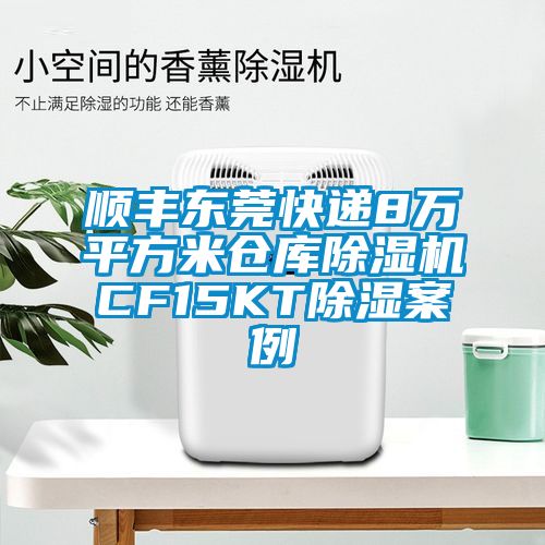 順豐東莞快遞8萬(wàn)平方米倉(cāng)庫(kù)除濕機(jī)CF15KT除濕案例