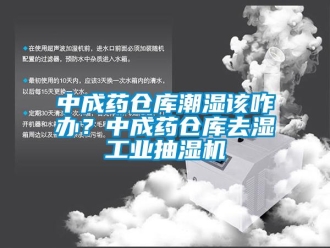 企業(yè)新聞中成藥倉(cāng)庫(kù)潮濕該咋辦？中成藥倉(cāng)庫(kù)去濕工業(yè)抽濕機(jī)