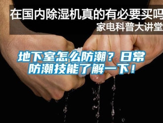 企業(yè)新聞地下室怎么防潮？日常防潮技能了解一下！