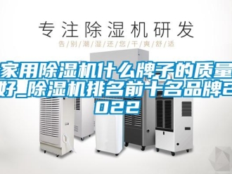 企業(yè)新聞家用除濕機(jī)什么牌子的質(zhì)量好_除濕機(jī)排名前十名品牌2022