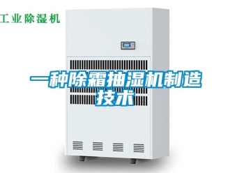 企業(yè)新聞一種除霜抽濕機制造技術(shù)