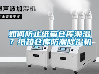 企業(yè)新聞如何防止紙箱倉庫潮濕？紙箱倉庫防潮除濕機(jī)