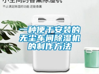 企業(yè)新聞一種便于安裝的無塵車間除濕機(jī)的制作方法