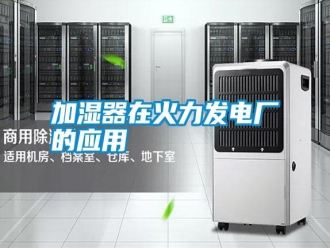 企業(yè)新聞加濕器在火力發(fā)電廠的應(yīng)用