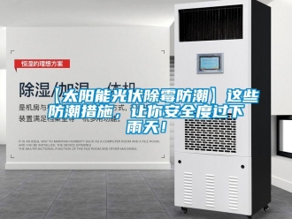 企業(yè)新聞【太陽能光伏除霉防潮】這些防潮措施，讓你安全度過下雨天！