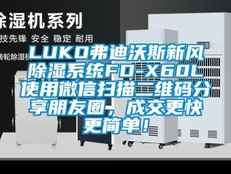 企業(yè)新聞LUKO弗迪沃斯新風(fēng)除濕系統(tǒng)FD-X60L使用微信掃描二維碼分享朋友圈，成交更快更簡(jiǎn)單！