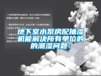 企業(yè)新聞地下室水泵房配抽濕機(jī)能解決所有單位的的潮濕問(wèn)題：