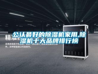 企業(yè)新聞公認(rèn)最好的除濕機(jī)家用,除濕機(jī)十大品牌排行榜