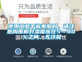 企業(yè)新聞使用工業(yè)平板電腦時(shí)，請(qǐng)注意周圍相對(duì)濕度應(yīng)在5～90％之間，無冷凝