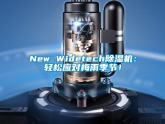 企業(yè)新聞New Widetech除濕機：輕松應(yīng)對梅雨季節(jié)！