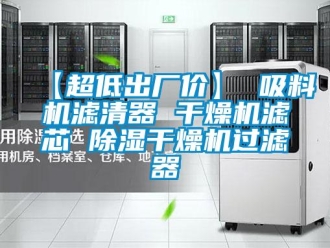 企業(yè)新聞【超低出廠價】 吸料機濾清器 干燥機濾芯 除濕干燥機過濾器