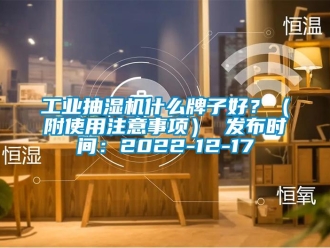 企業(yè)新聞工業(yè)抽濕機什么牌子好？（附使用注意事項） 發(fā)布時間：2022-12-17