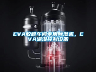 企業(yè)新聞EVA膠膜車間專用除濕機，EVA溫濕控制設備