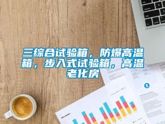 企業(yè)新聞三綜合試驗(yàn)箱，防爆高溫箱，步入式試驗(yàn)箱，高溫老化房