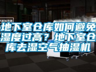 企業(yè)新聞地下室倉(cāng)庫(kù)如何避免濕度過高？地下室倉(cāng)庫(kù)去濕空氣抽濕機(jī)