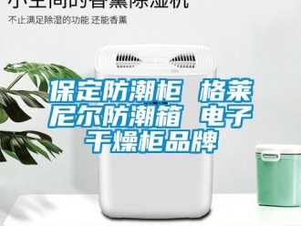 企業(yè)新聞保定防潮柜 格萊尼爾防潮箱 電子干燥柜品牌