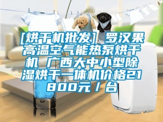 企業(yè)新聞[烘干機(jī)批發(fā)] 羅漢果高溫空氣能熱泵烘干機(jī) 廣西大中小型除濕烘干一體機(jī)價(jià)格21800元／臺(tái)