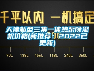 企業(yè)新聞天津新型三集一體熱泵除濕機(jī)價(jià)格(新推薦：2022已更新)