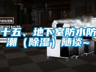 企業(yè)新聞十五、地下室防水防潮（除濕）隨談~