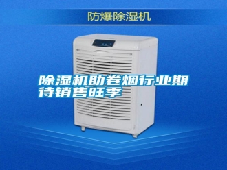 知識百科除濕機(jī)助卷煙行業(yè)期待銷售旺季